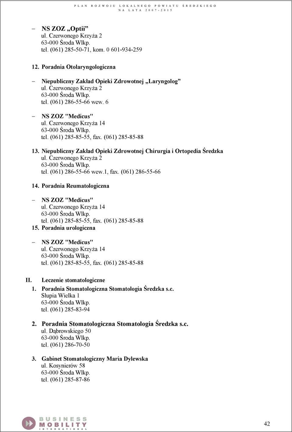 Poradnia Reumatologiczna NS ZOZ "Medicus" ul. Czerwonego Krzyża 14 tel. (061) 285-85-55, fax. (061) 285-85-88 15. Poradnia urologiczna NS ZOZ "Medicus" ul. Czerwonego Krzyża 14 tel. (061) 285-85-55, fax. (061) 285-85-88 II.