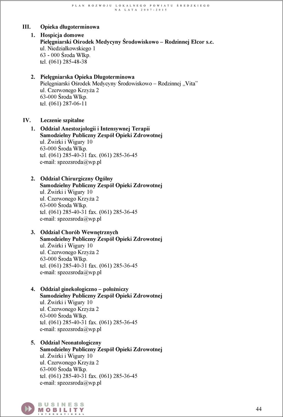 Oddział Anestozjologii i Intensywnej Terapii Samodzielny Publiczny ZespÅł Opieki Zdrowotnej ul. Żwirki i Wigury 10 tel. (061) 285-40-31 fax. (061) 285-36-45 e-mail: spzozsroda@wp.pl 2.