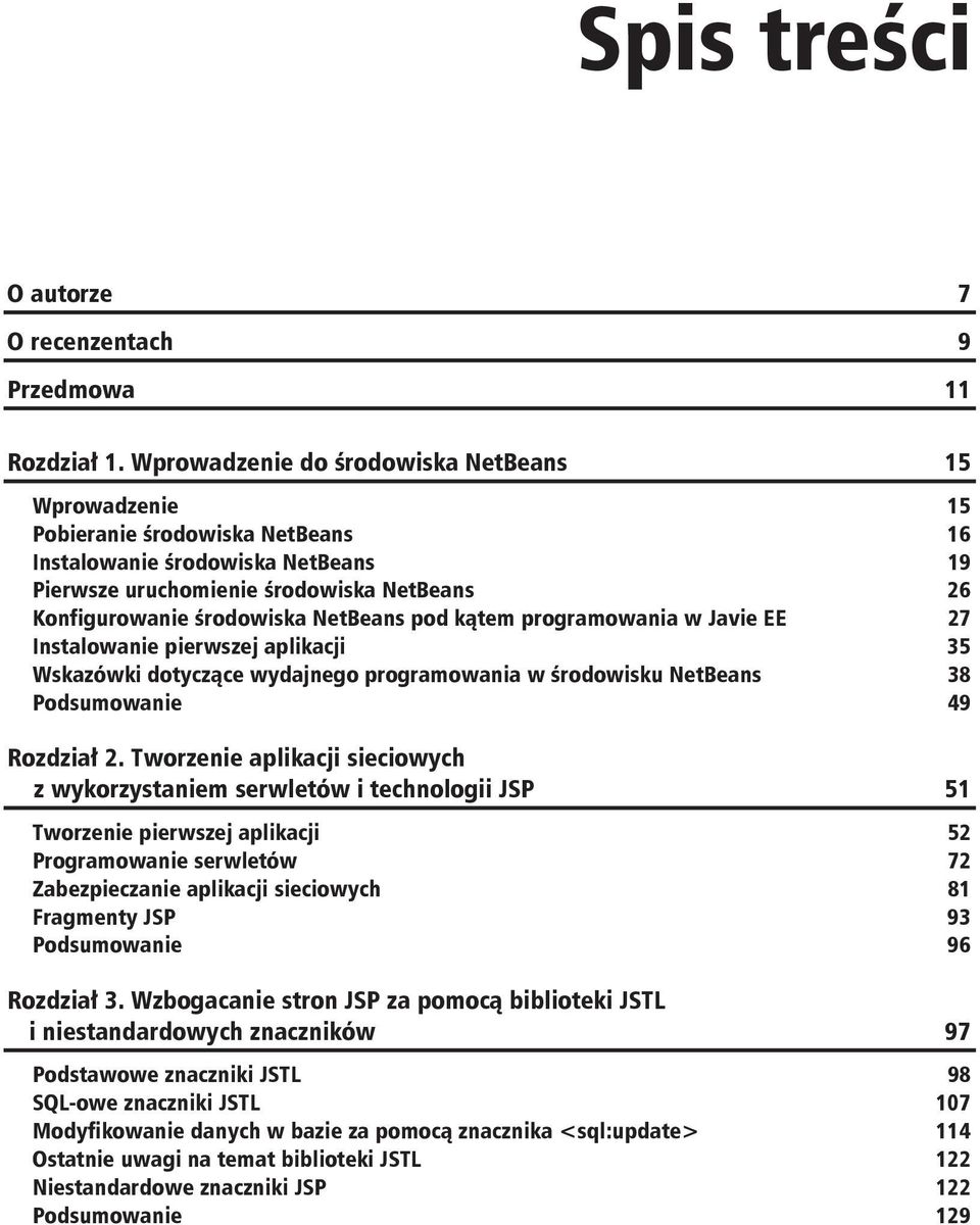 pod k tem programowania w Javie EE 27 Instalowanie pierwszej aplikacji 35 Wskazówki dotycz ce wydajnego programowania w rodowisku NetBeans 38 Podsumowanie 49 Rozdzia 2.