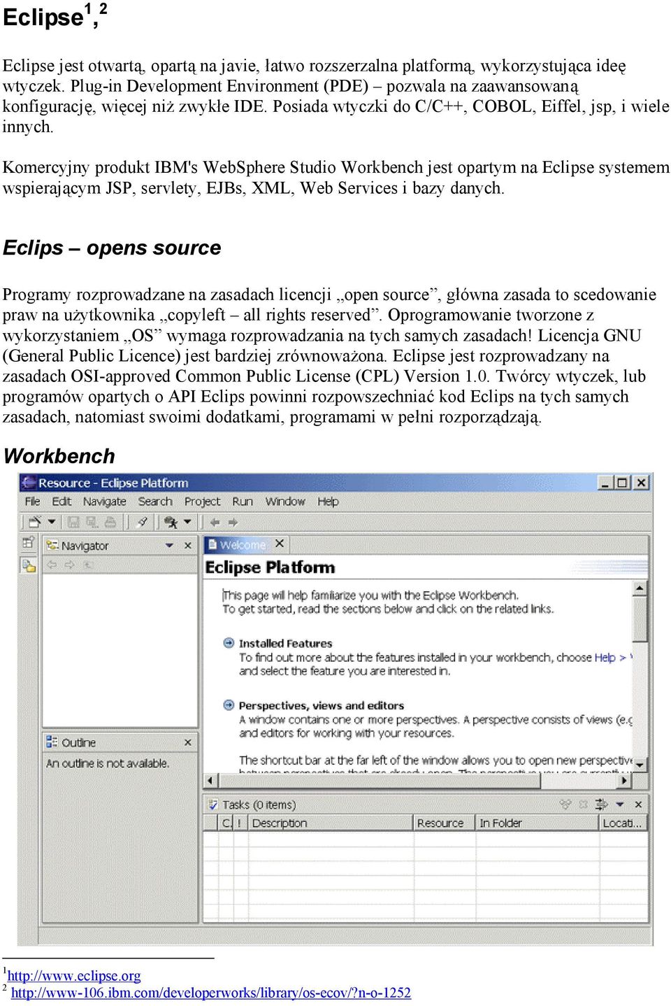 Komercyjny produkt IBM's WebSphere Studio Workbench jest opartym na Eclipse systemem wspieraja cym JSP, servlety, EJBs, XML, Web Services i bazy danych.