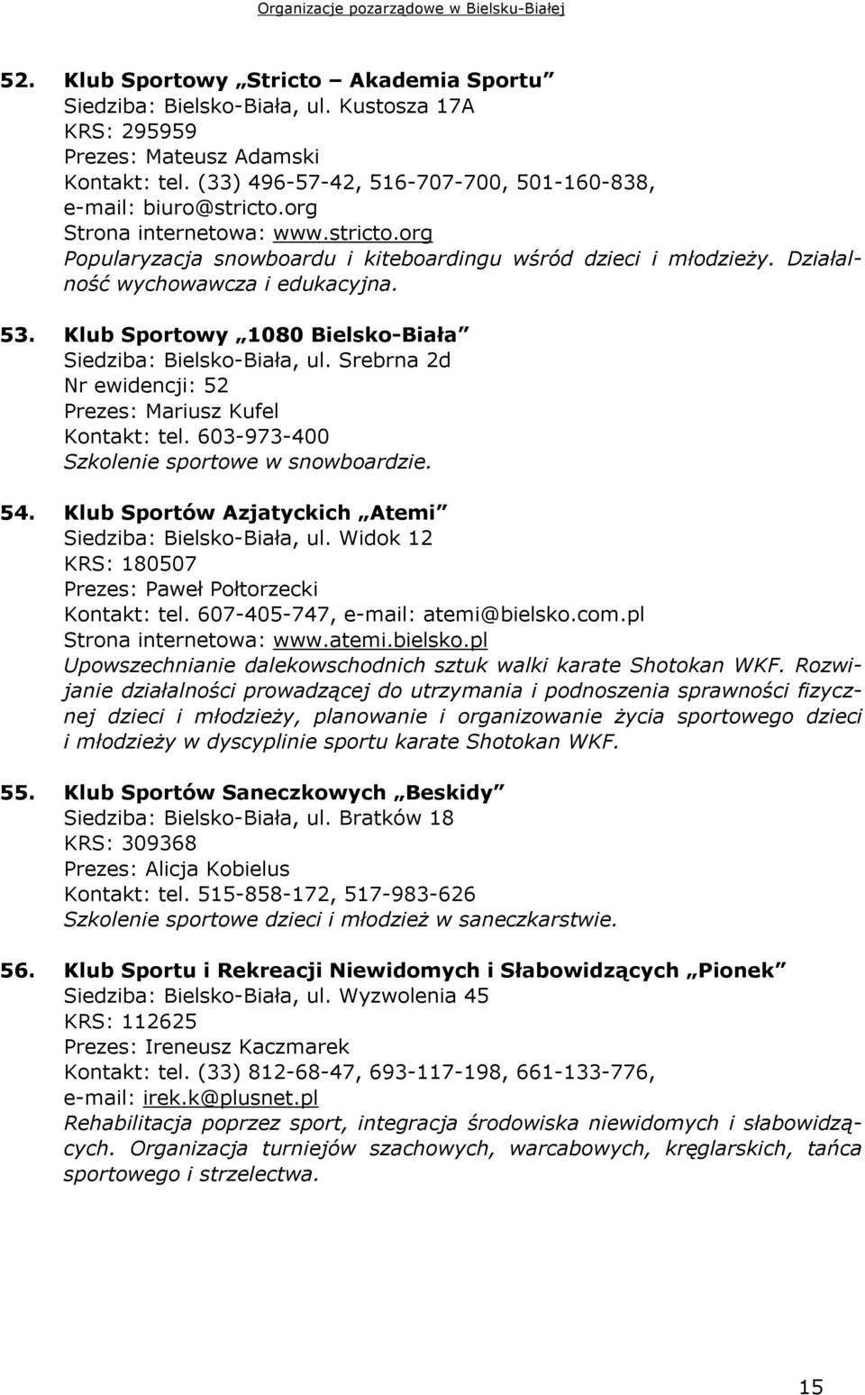 Klub Sportowy 1080 Bielsko-Biała Siedziba: Bielsko-Biała, ul. Srebrna 2d Nr ewidencji: 52 Prezes: Mariusz Kufel Kontakt: tel. 603-973-400 Szkolenie sportowe w snowboardzie. 54.