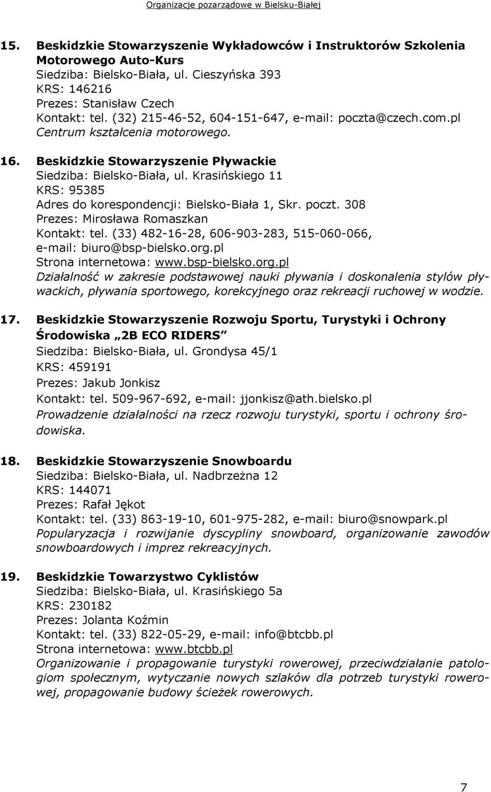 Krasińskiego 11 KRS: 95385 Adres do korespondencji: Bielsko-Biała 1, Skr. poczt. 308 Prezes: Mirosława Romaszkan Kontakt: tel. (33) 482-16-28, 606-903-283, 515-060-066, e-mail: biuro@bsp-bielsko.org.