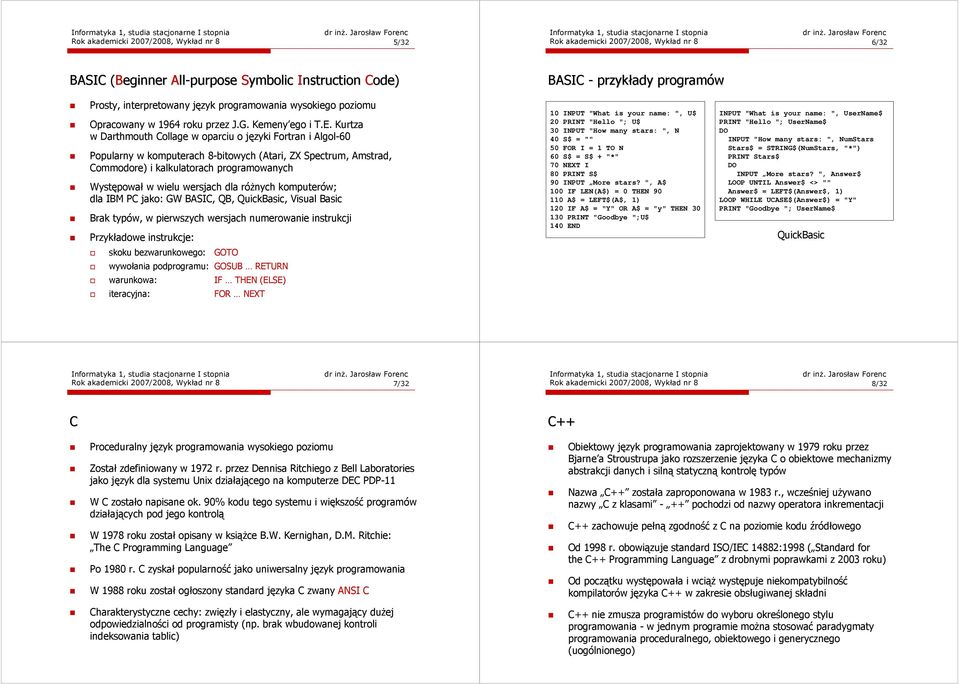 Kurtza w Darthmouth Collage w oparciu o języki Fortran i Algol-60 Popularny w komputerach 8-bitowych (Atari, ZX Spectrum, Amstrad, Commodore) i kalkulatorach programowanych Występował w wielu