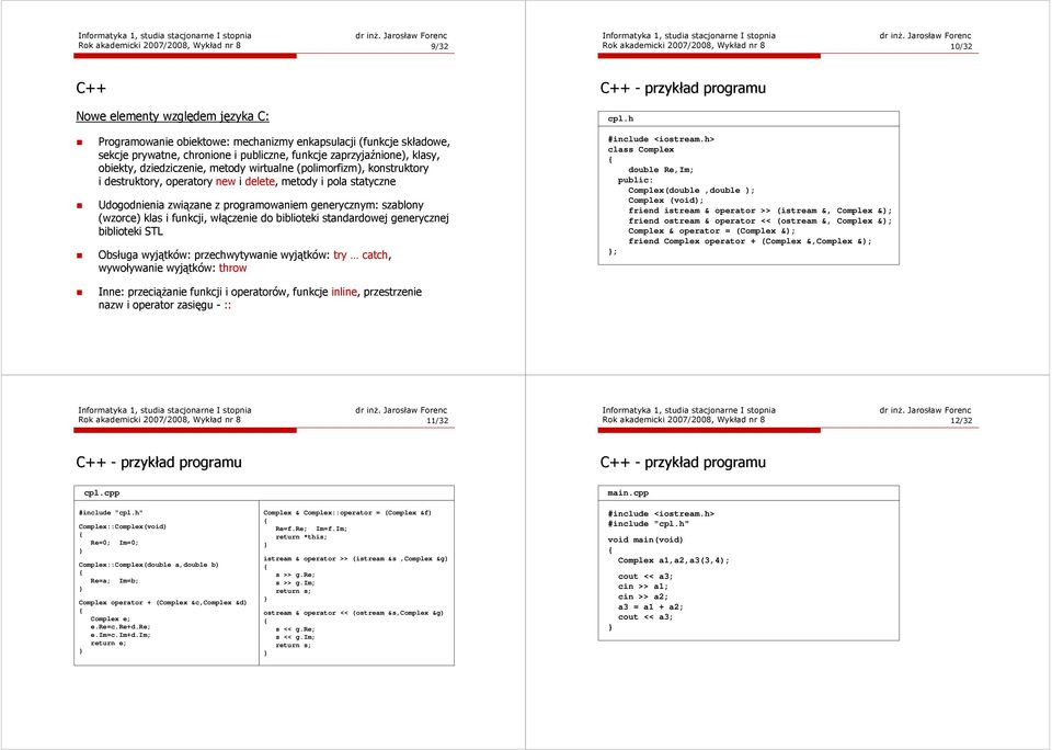 konstruktory i destruktory, operatory new i delete, metody i pola statyczne Udogodnienia związane z programowaniem generycznym: szablony (wzorce) klas i funkcji, włączenie do biblioteki standardowej