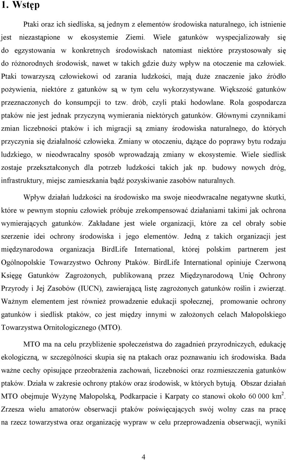 Ptaki towarzyszą człowiekowi od zarania ludzkości, mają duże znaczenie jako źródło pożywienia, niektóre z gatunków są w tym celu wykorzystywane. Większość gatunków przeznaczonych do konsumpcji to tzw.