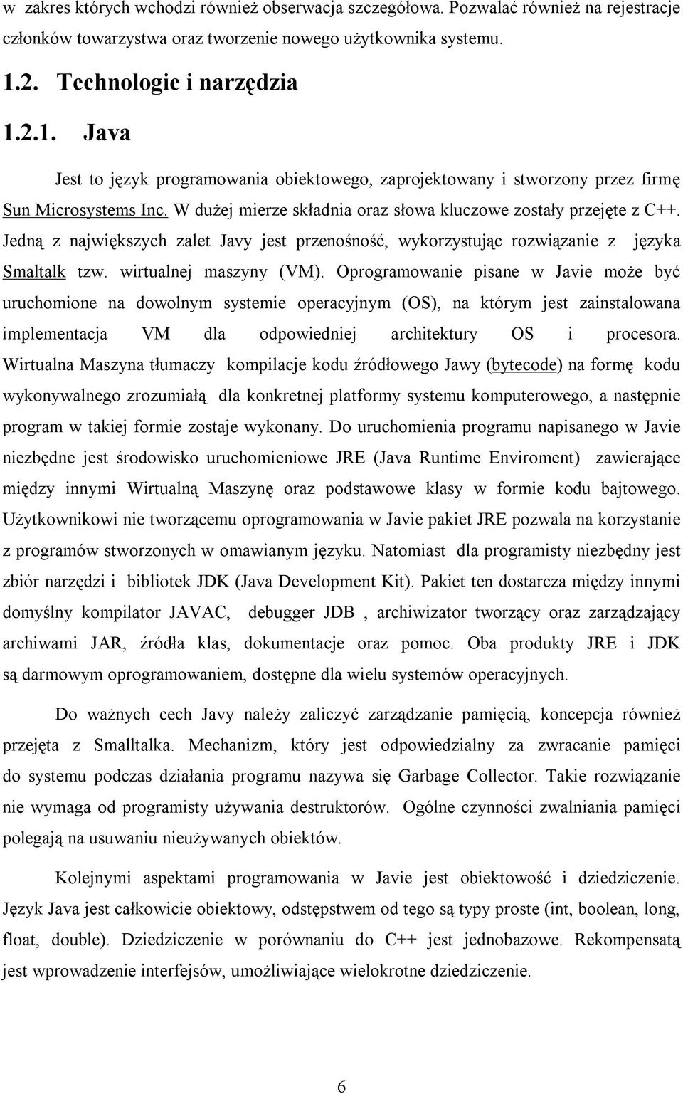 W dużej mierze składnia oraz słowa kluczowe zostały przejęte z C++. Jedną z największych zalet Javy jest przenośność, wykorzystując rozwiązanie z języka Smaltalk tzw. wirtualnej maszyny (VM).