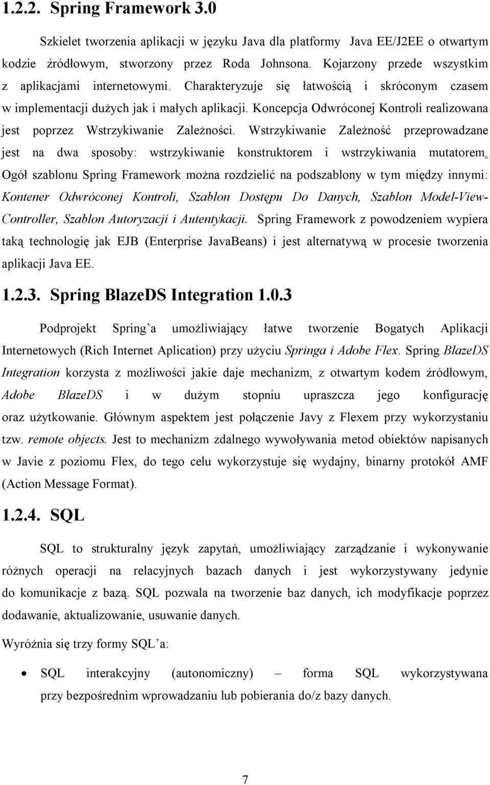 Koncepcja Odwróconej Kontroli realizowana jest poprzez Wstrzykiwanie Zależności. Wstrzykiwanie Zależność przeprowadzane jest na dwa sposoby: wstrzykiwanie konstruktorem i wstrzykiwania mutatorem.