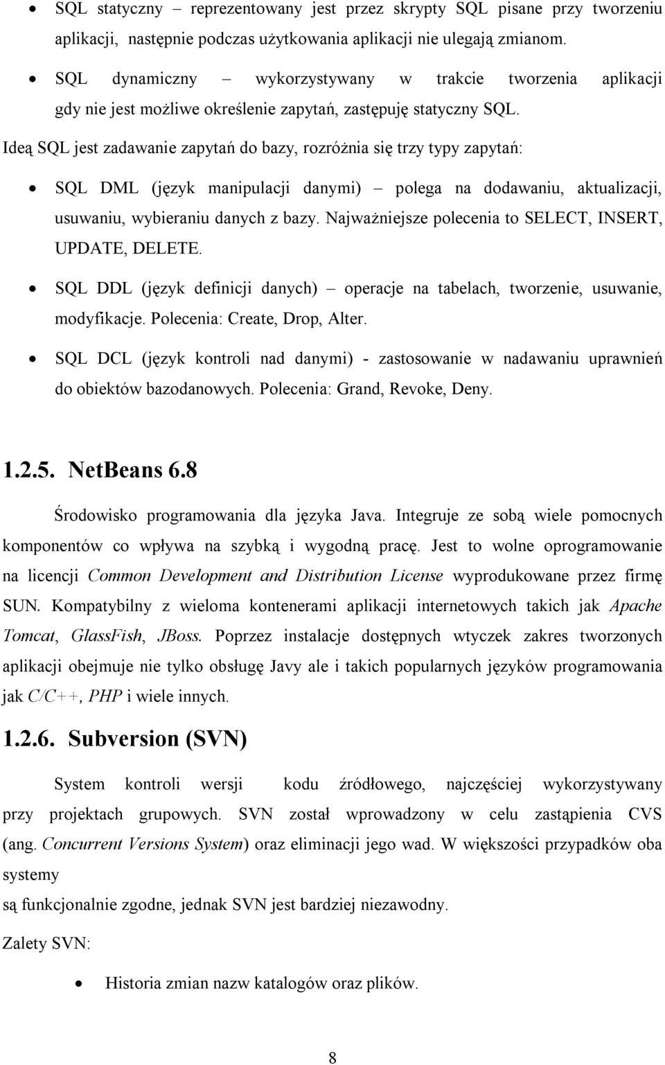 Ideą SQL jest zadawanie zapytań do bazy, rozróżnia się trzy typy zapytań: SQL DML (język manipulacji danymi) polega na dodawaniu, aktualizacji, usuwaniu, wybieraniu danych z bazy.