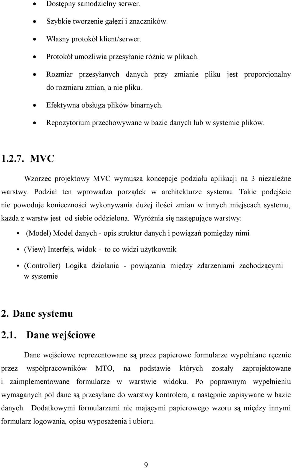 1.2.7. MVC Wzorzec projektowy MVC wymusza koncepcje podziału aplikacji na 3 niezależne warstwy. Podział ten wprowadza porządek w architekturze systemu.