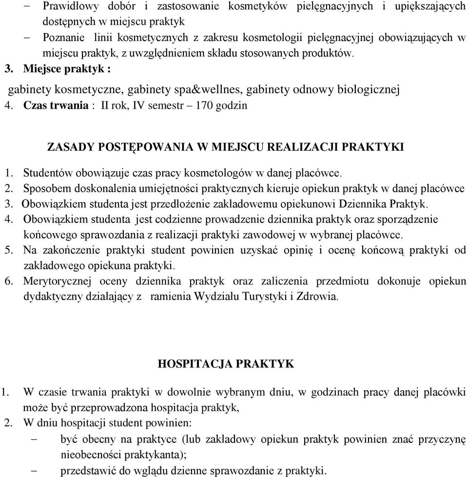 Czas trwania : II rok, IV semestr 170 godzin ZASADY POSTĘPOWANIA W MIEJSCU REALIZACJI PRAKTYKI 1. Studentów obowiązuje czas pracy kosmetologów w danej placówce. 2.