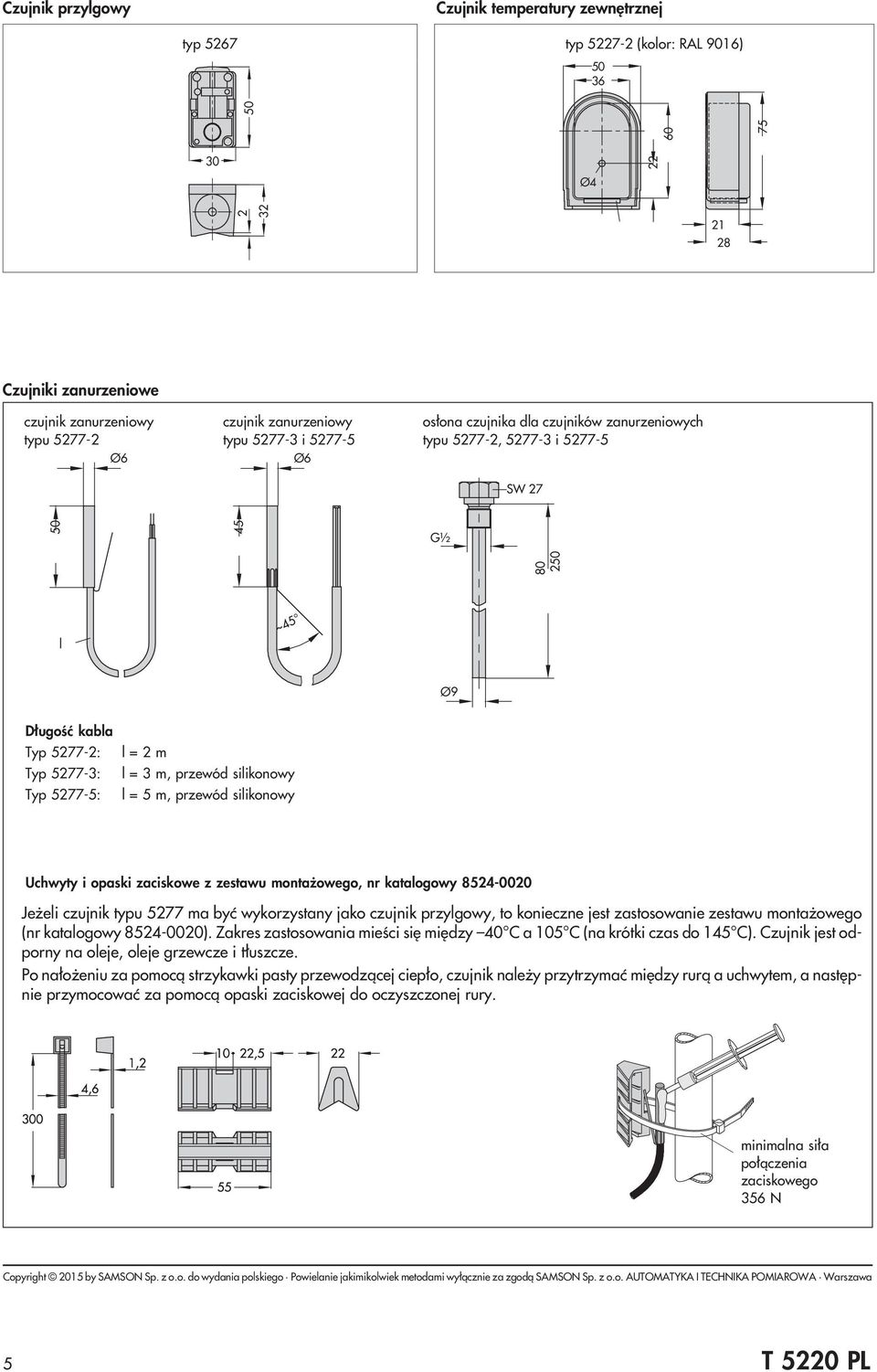 m, przewód silikonowy l = 5 m, przewód silikonowy Uchwyty i opaski zaciskowe z zestawu monta owego, nr katalogowy 8524-0020 Je eli czujnik typu 5277 ma byæ wykorzystany jako czujnik przylgowy, to