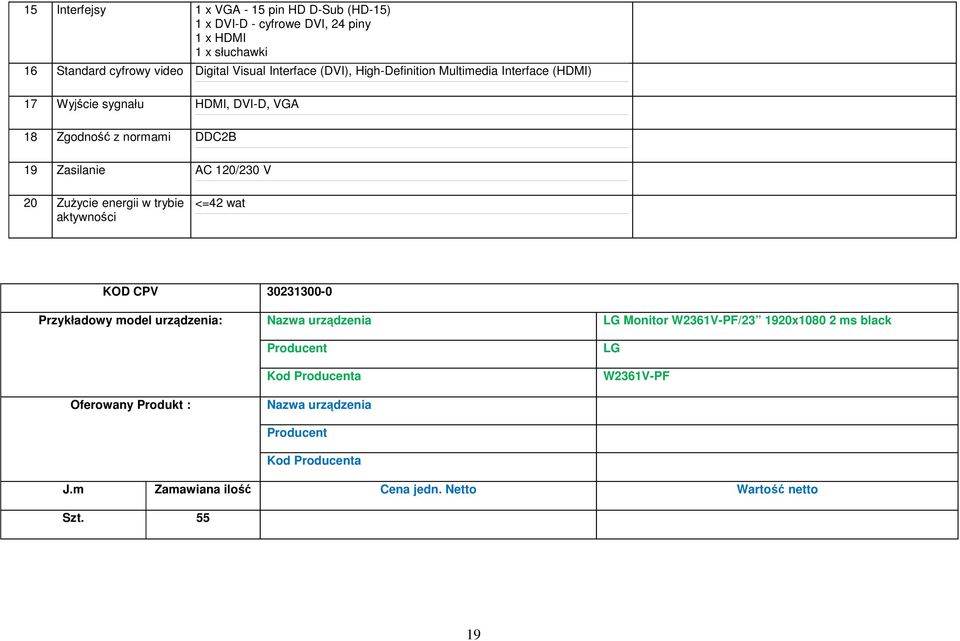 DVI-D, VGA 18 Zgodność z normami DDC2B 19 Zasilanie AC 120/230 V 20 Zużycie energii w trybie aktywności <=42 wat KOD