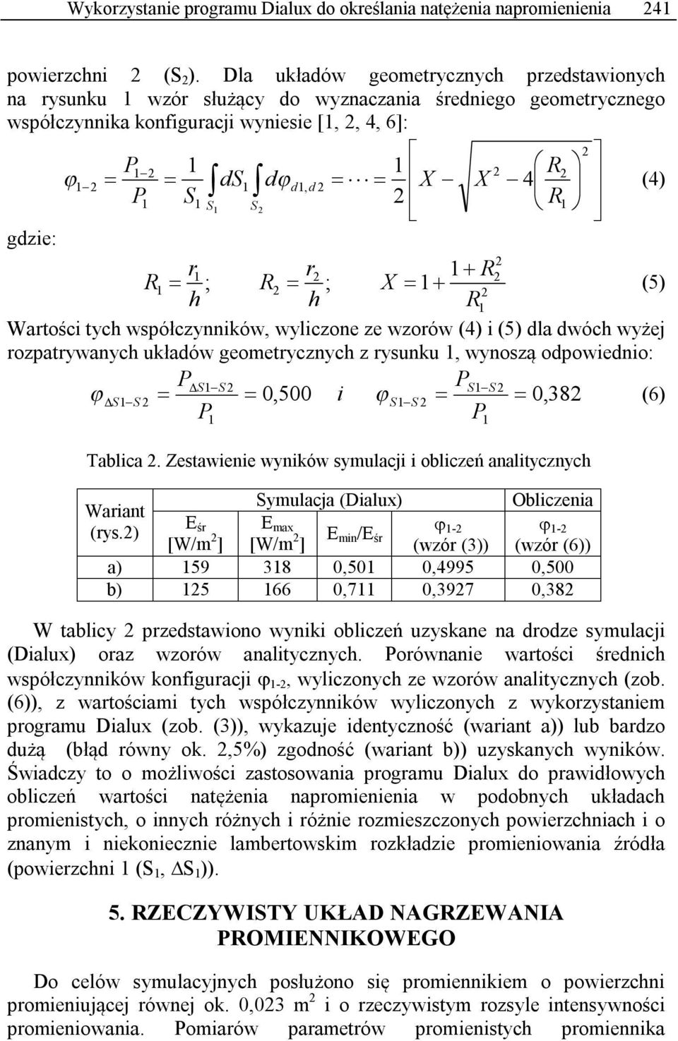 R ; X (5) h h R Wartości tych współczynników, wyliczone ze wzorów (4) i (5) dla dwóch wyżej rozpatrywanych układów geometrycznych z rysunku, wynoszą odpowiednio: SS S S S S 0,500 i SS 0,38 (6)