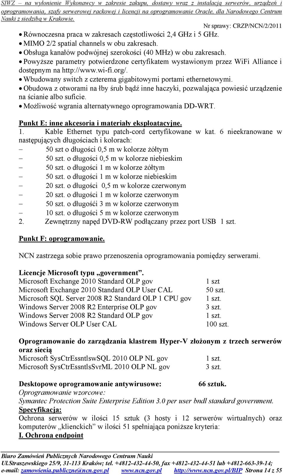 Obudowa z otworami na łby śrub bądź inne haczyki, pozwalająca powiesić urządzenie na ścianie albo suficie. Możliwość wgrania alternatywnego oprogramowania DD-WRT.