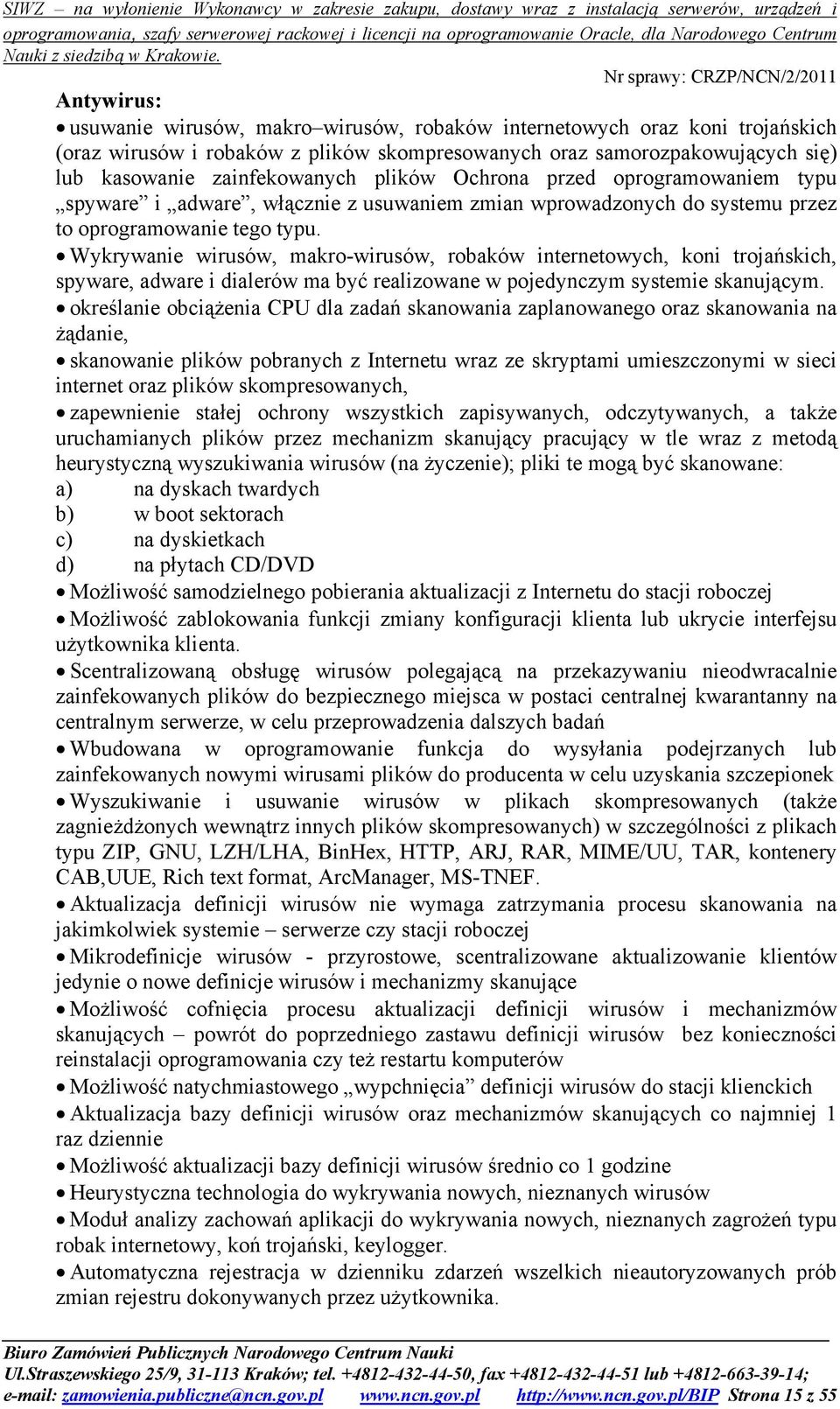 Wykrywanie wirusów, makro-wirusów, robaków internetowych, koni trojańskich, spyware, adware i dialerów ma być realizowane w pojedynczym systemie skanującym.