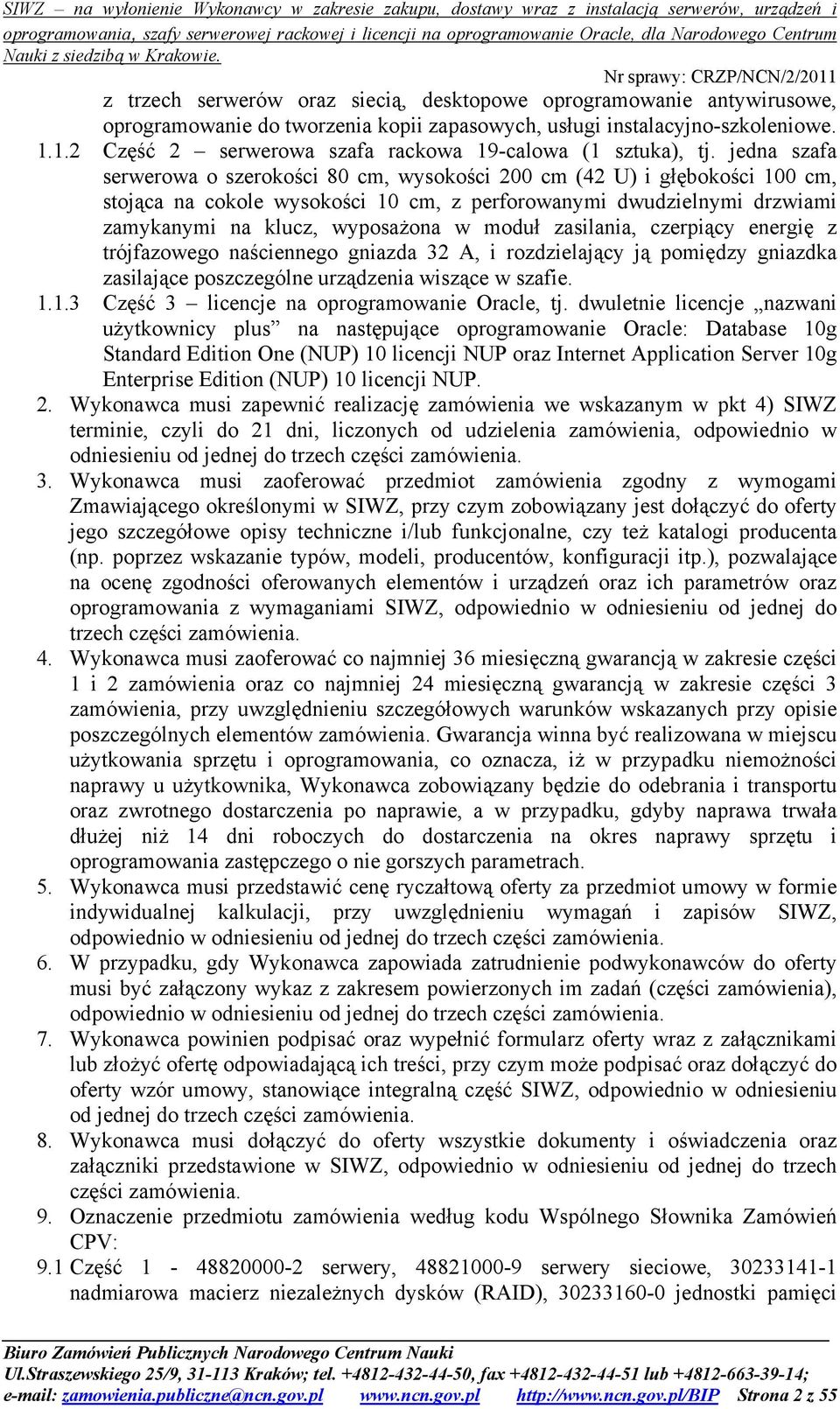 jedna szafa serwerowa o szerokości 80 cm, wysokości 200 cm (42 U) i głębokości 100 cm, stojąca na cokole wysokości 10 cm, z perforowanymi dwudzielnymi drzwiami zamykanymi na klucz, wyposażona w moduł