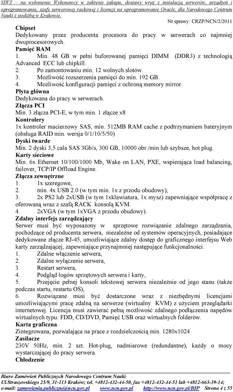 Możliwość konfiguracji pamięci z ochroną memory mirror. Płyta główna Dedykowana do pracy w serwerach. Złącza PCI Min. 3 złącza PCI-E, w tym min.