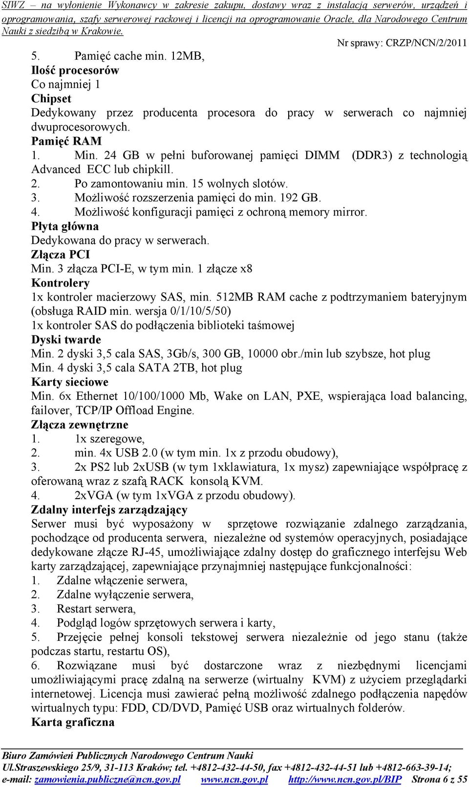 Możliwość konfiguracji pamięci z ochroną memory mirror. Płyta główna Dedykowana do pracy w serwerach. Złącza PCI Min. 3 złącza PCI-E, w tym min.