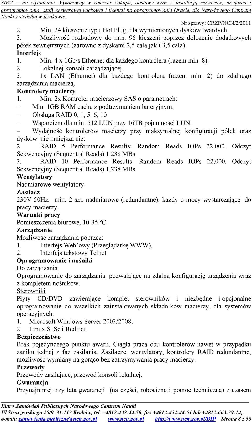 3. 1x LAN (Ethernet) dla każdego kontrolera (razem min. 2) do zdalnego zarządzania macierzą. Kontrolery macierzy 1. Min. 2x Kontroler macierzowy SAS o parametrach: Min.