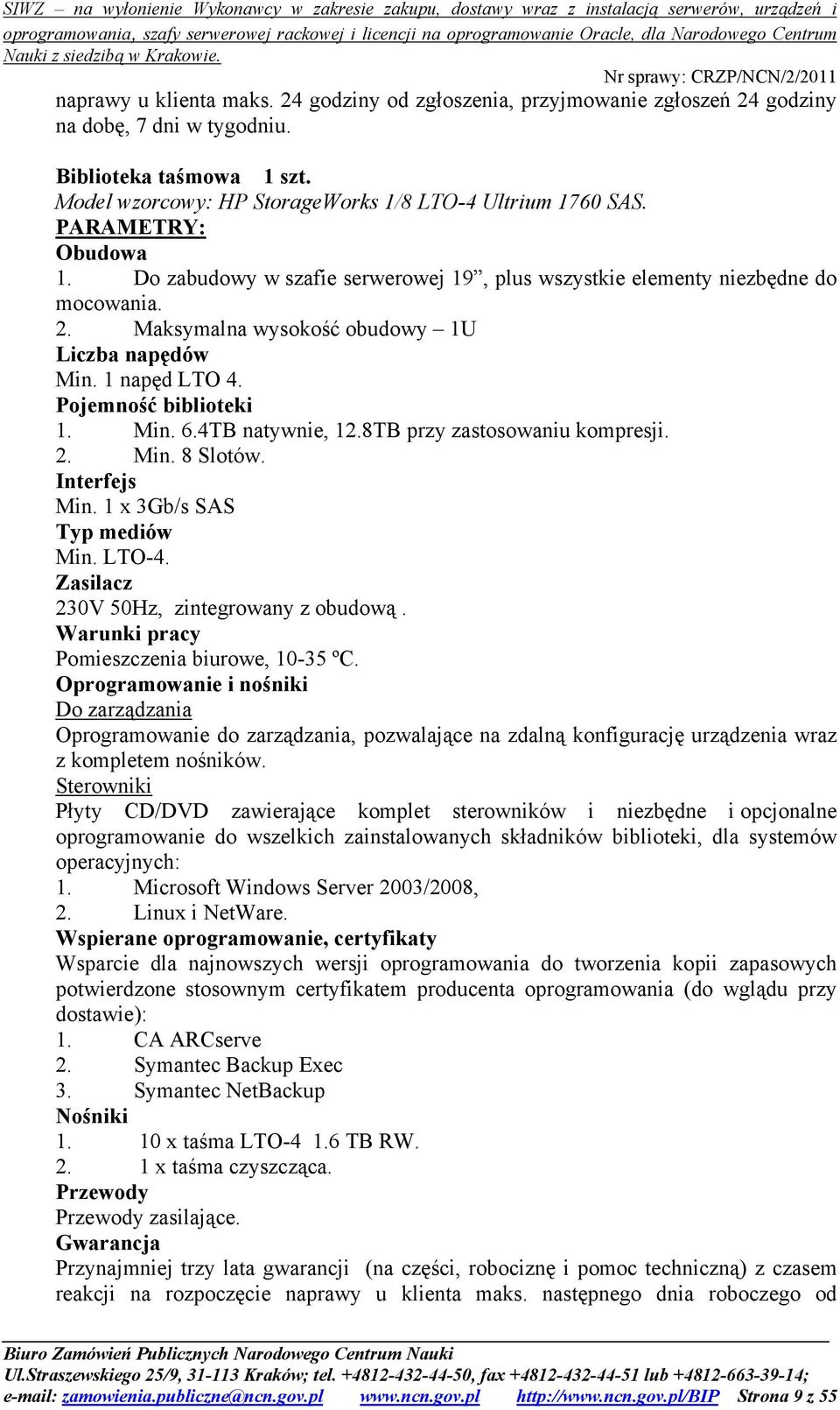 Min. 6.4TB natywnie, 12.8TB przy zastosowaniu kompresji. 2. Min. 8 Slotów. Interfejs Min. 1 x 3Gb/s SAS Typ mediów Min. LTO-4. Zasilacz 230V 50Hz, zintegrowany z obudową.