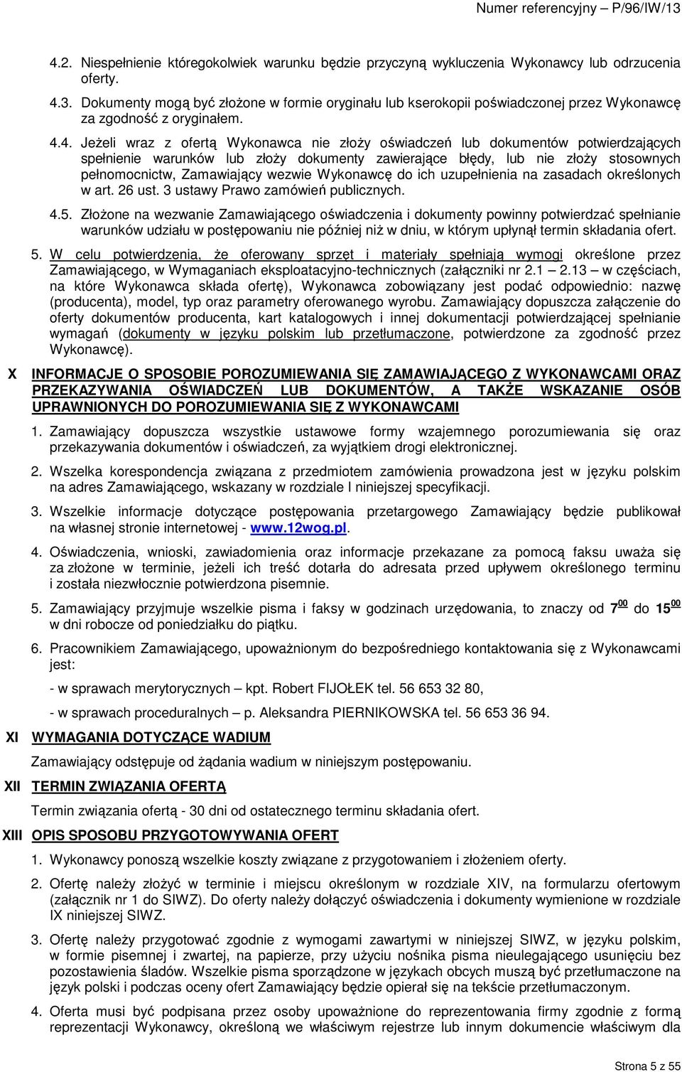 4. JeŜeli wraz z ofertą Wykonawca nie złoŝy oświadczeń lub dokumentów potwierdzających spełnienie warunków lub złoŝy dokumenty zawierające błędy, lub nie złoŝy stosownych pełnomocnictw, Zamawiający