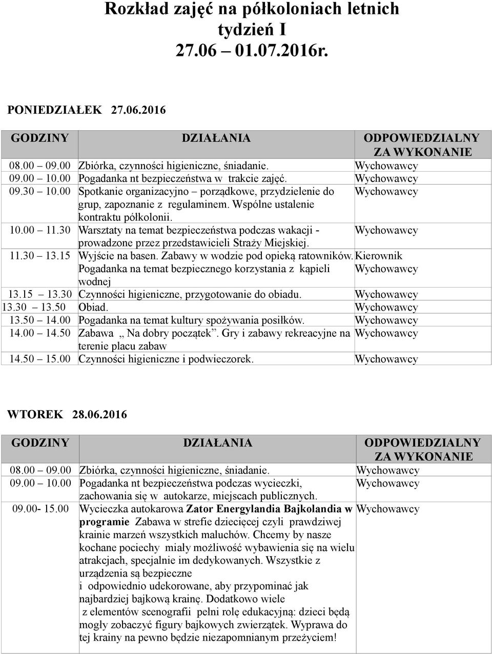 30 Warsztaty na temat bezpieczeństwa podczas wakacji - prowadzone przez przedstawicieli Straży Miejskiej. 11.30 13.15 Wyjście na basen. Zabawy w wodzie pod opieką ratowników.