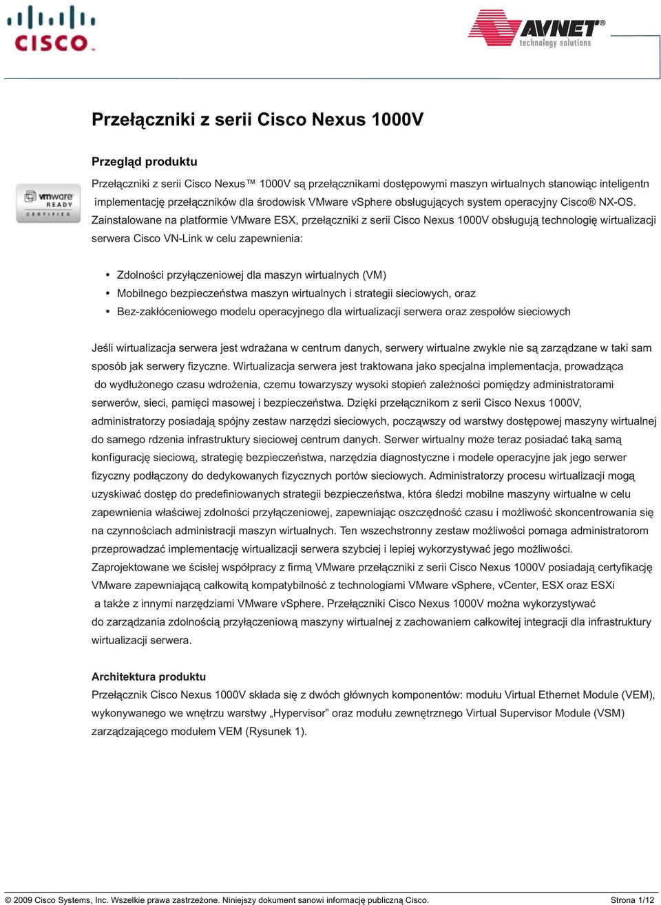 Zainstalowane na platformie VMware ESX, prze³¹czniki z serii Cisco Nexus 1000V obs³uguj¹ technologiê wirtualizacji serwera Cisco VN-Link w celu zapewnienia: Zdolnoœci przy³¹czeniowej dla maszyn