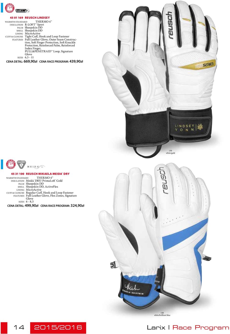 6,5-11 CENA DETAL: 669,90zł CENA RACE PROGRAM: 439,90zł 130 white/gold THERMO 45 31 100 Reusch Mikaela Meida Dry Warmth Standard THERMO 4 Insulation Meida DRY/ PrimaLoft Gold Palm Sheepskin DD Shell