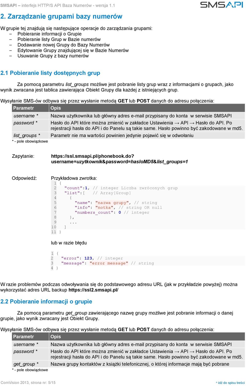 1 Pobieranie listy dostępnych grup Za pomocą parametru list_groups możliwe jest pobranie listy grup wraz z informacjami o grupach, jako wynik zwracana jest tablica zawierająca Obiekt Grupy dla każdej