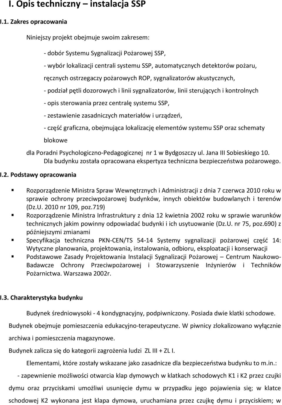 ostrzegaczy pożarowych ROP, sygnalizatorów akustycznych, - podział pętli dozorowych i linii sygnalizatorów, linii sterujących i kontrolnych - opis sterowania przez centralę systemu SSP, - zestawienie