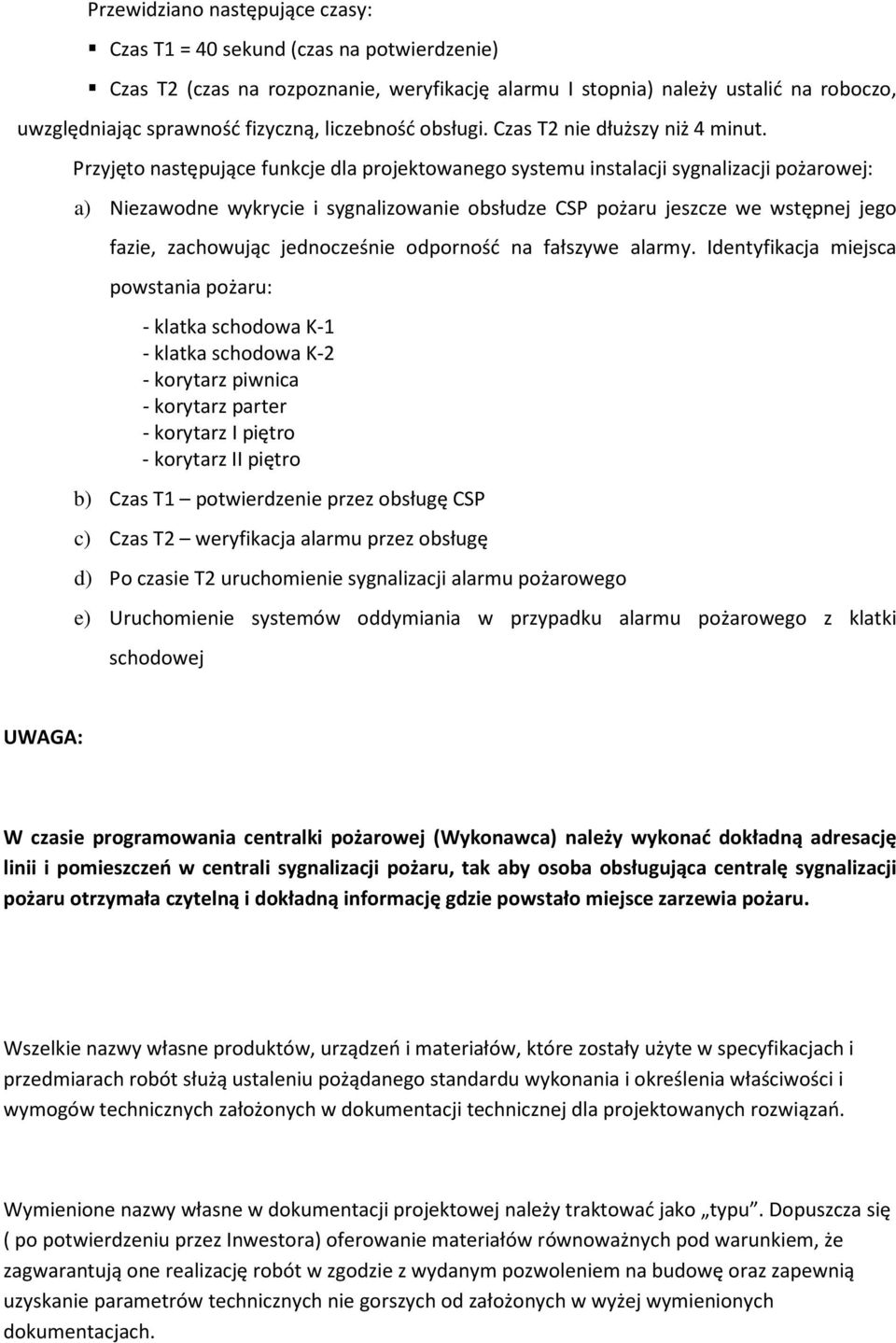 Przyjęto następujące funkcje dla projektowanego systemu instalacji sygnalizacji pożarowej: a) Niezawodne wykrycie i sygnalizowanie obsłudze CSP pożaru jeszcze we wstępnej jego fazie, zachowując