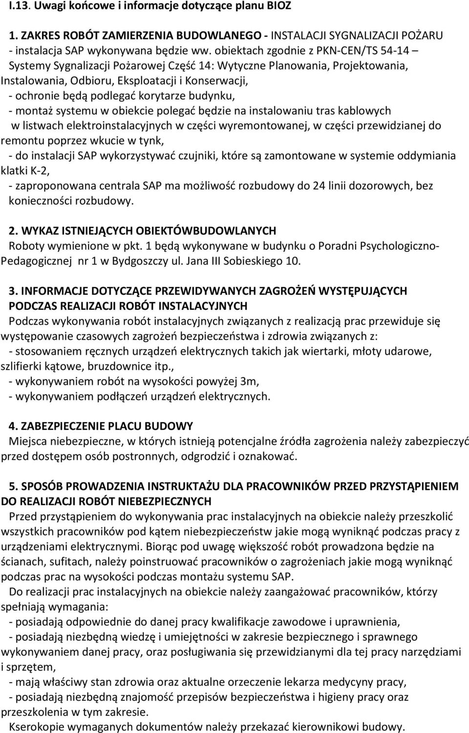 budynku, - montaż systemu w obiekcie polegać będzie na instalowaniu tras kablowych w listwach elektroinstalacyjnych w części wyremontowanej, w części przewidzianej do remontu poprzez wkucie w tynk, -