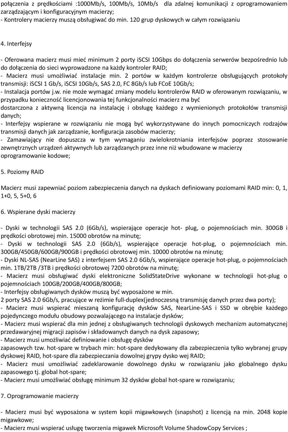 Interfejsy Oferowana macierz musi mieć minimum 2 porty iscsi 10Gbps do dołączenia serwerów bezpośrednio lub do dołączenia do sieci wyprowadzone na każdy kontroler RAID; Macierz musi umożliwiać