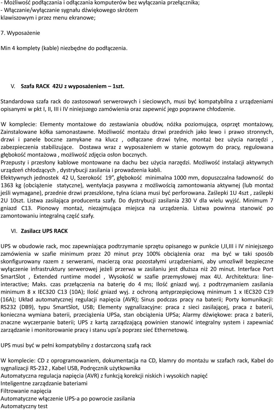 Standardowa szafa rack do zastosowań serwerowych i sieciowych, musi być kompatybilna z urządzeniami opisanymi w pkt I, II, III i IV niniejszego zamówienia oraz zapewnić jego poprawne chłodzenie.