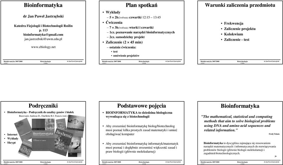 samodzielny projekt Zaliczenie (2 45 min) ostatnie ćwiczenia: test omówienie projektów Warunki zaliczenia przedmiotu Frekwencja Zaliczenie projektu Kolokwium Zaliczenie - test Bioinformatyka -