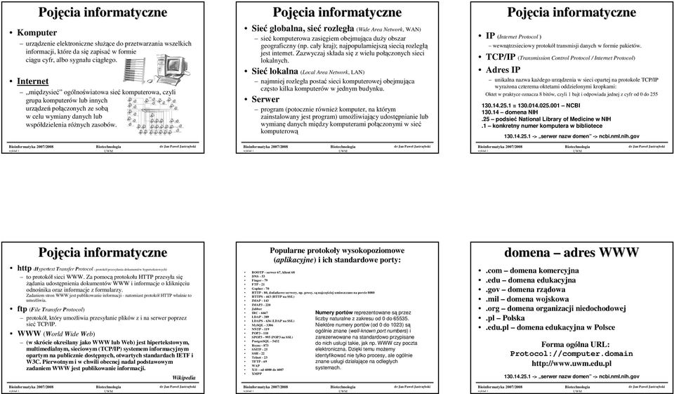 Sieć globalna, sieć rozległa (Wide Area Network, WAN) sieć komputerowa zasięgiem obejmująca duŝy obszar geograficzny (np. cały kraj); najpopularniejszą siecią rozległą jest internet.