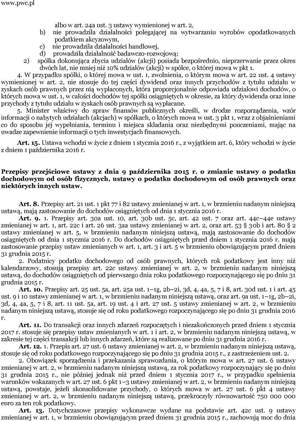 spółka dokonująca zbycia udziałów (akcji) posiada bezpośrednio, nieprzerwanie przez okres dwóch lat, nie mniej niż 10% udziałów (akcji) w spółce, o której mowa w pkt 1. 4.