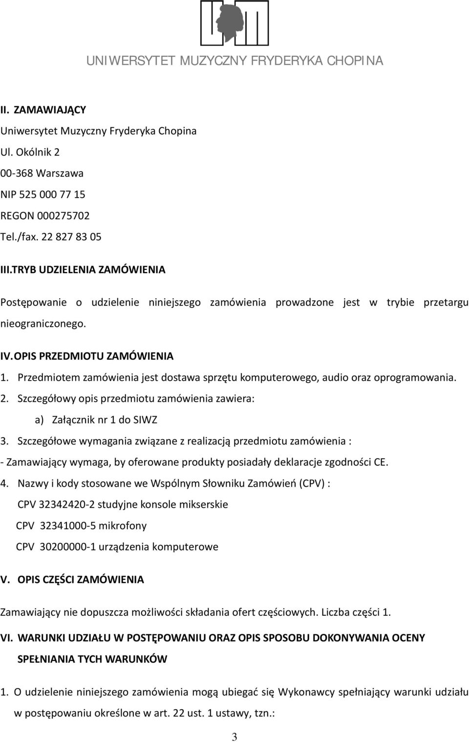 Przedmiotem zamówienia jest dostawa sprzętu komputerowego, audio oraz oprogramowania. 2. Szczegółowy opis przedmiotu zamówienia zawiera: a) Załącznik nr 1 do SIWZ 3.