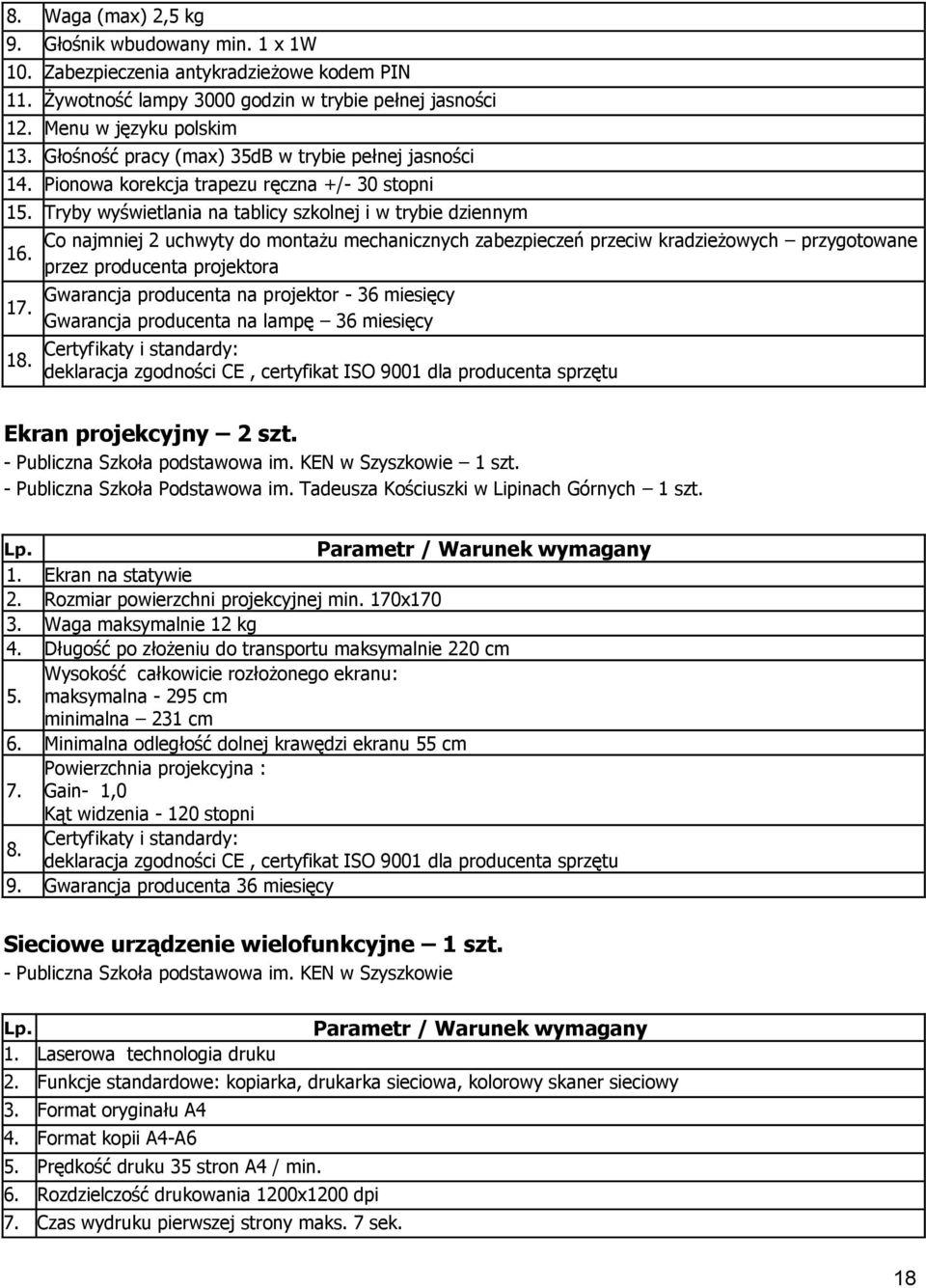 Co najmniej 2 uchwyty do montażu mechanicznych zabezpieczeń przeciw kradzieżowych przygotowane przez producenta projektora Gwarancja producenta na projektor - 36 miesięcy Gwarancja producenta na