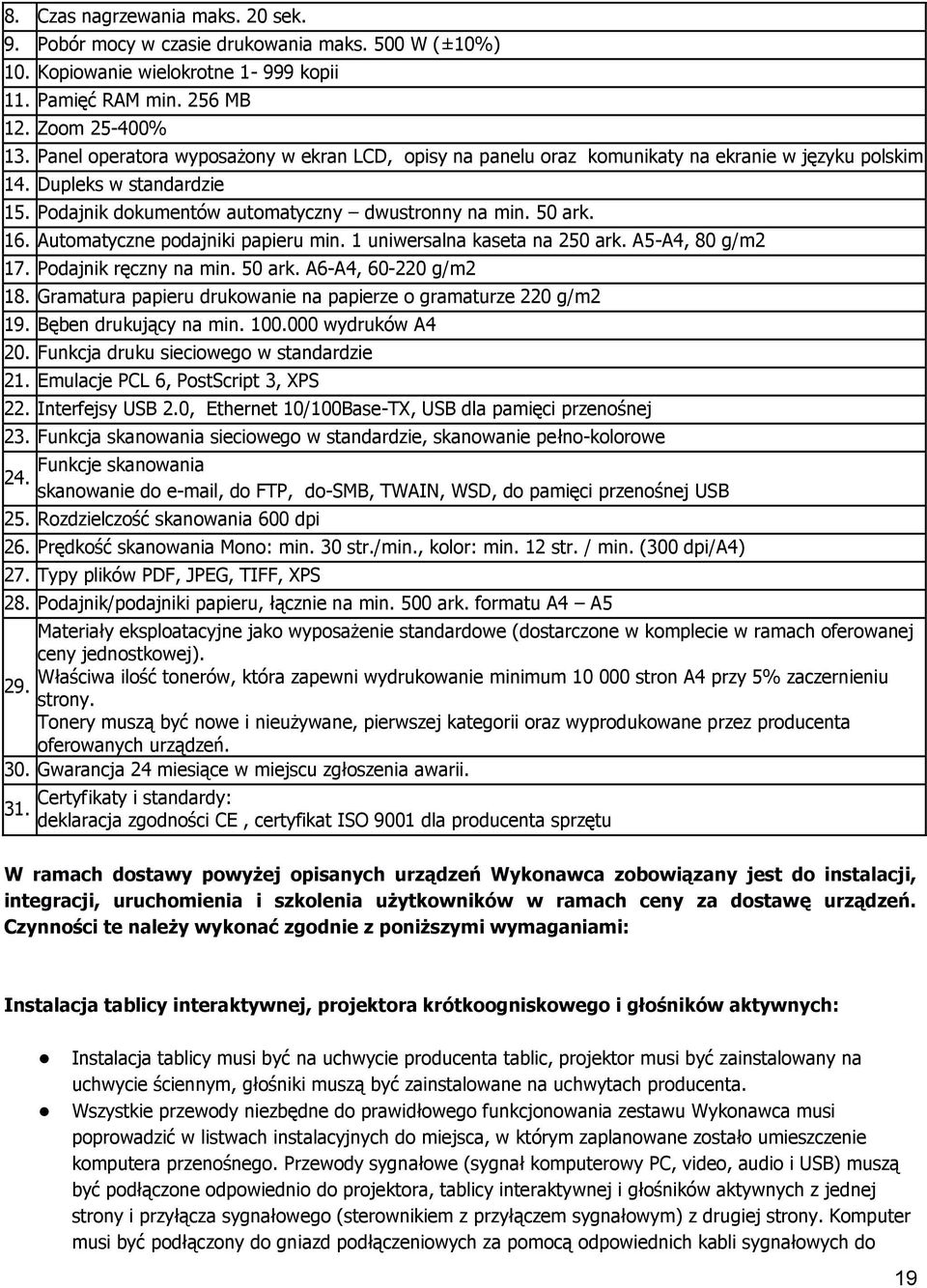 Automatyczne podajniki papieru min. 1 uniwersalna kaseta na 250 ark. A5-A4, 80 g/m2 17. Podajnik ręczny na min. 50 ark. A6-A4, 60-220 g/m2 18.