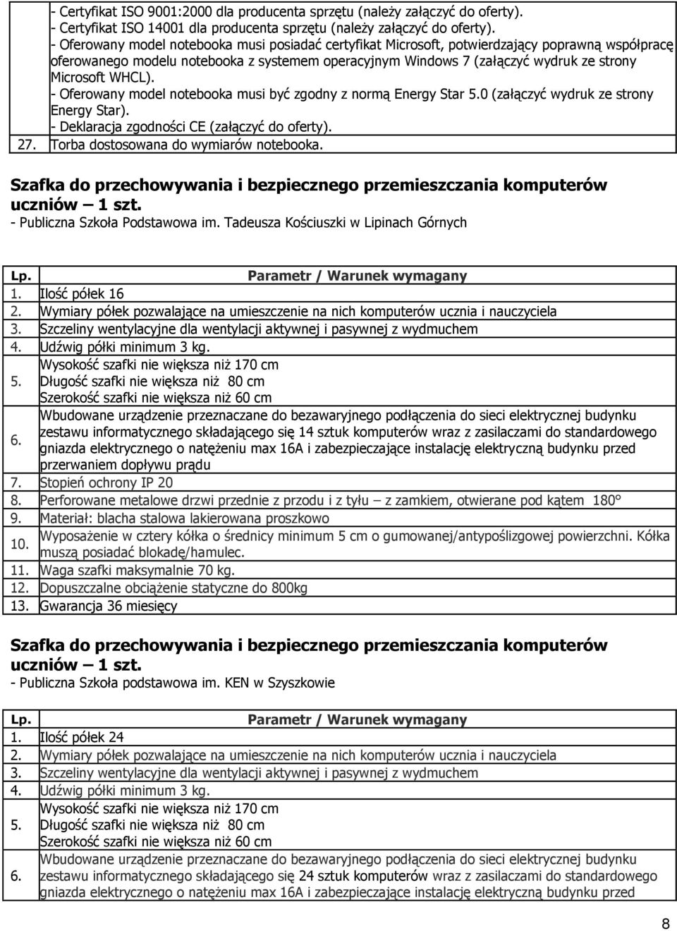 WHCL). - Oferowany model notebooka musi być zgodny z normą Energy Star 5.0 (załączyć wydruk ze strony Energy Star). - Deklaracja zgodności CE (załączyć do oferty). 27.