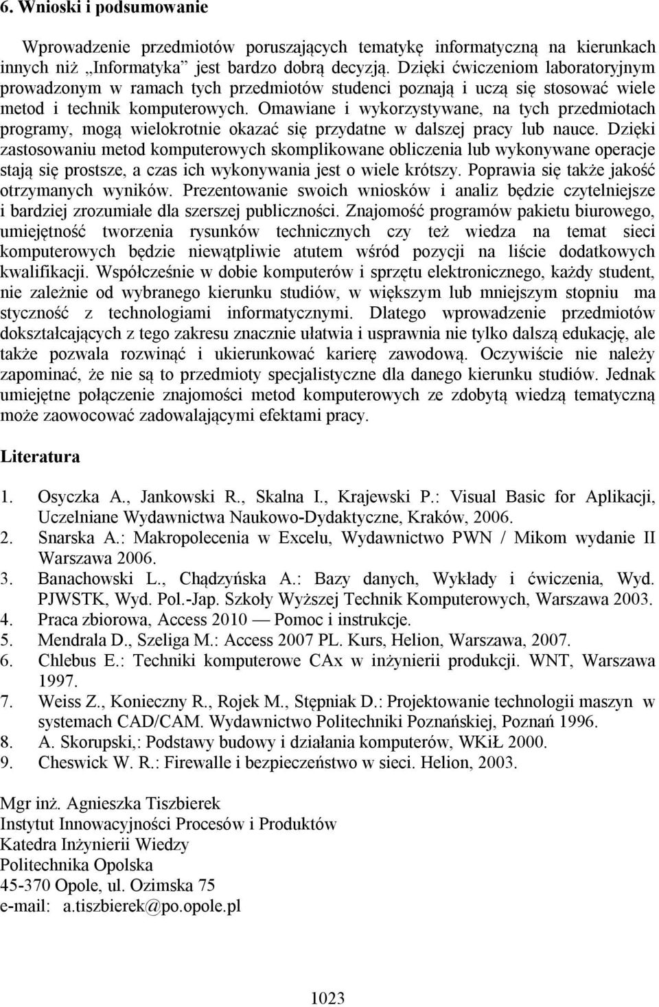 Omawiane i wykorzystywane, na tych przedmiotach programy, mogą wielokrotnie okazać się przydatne w dalszej pracy lub nauce.