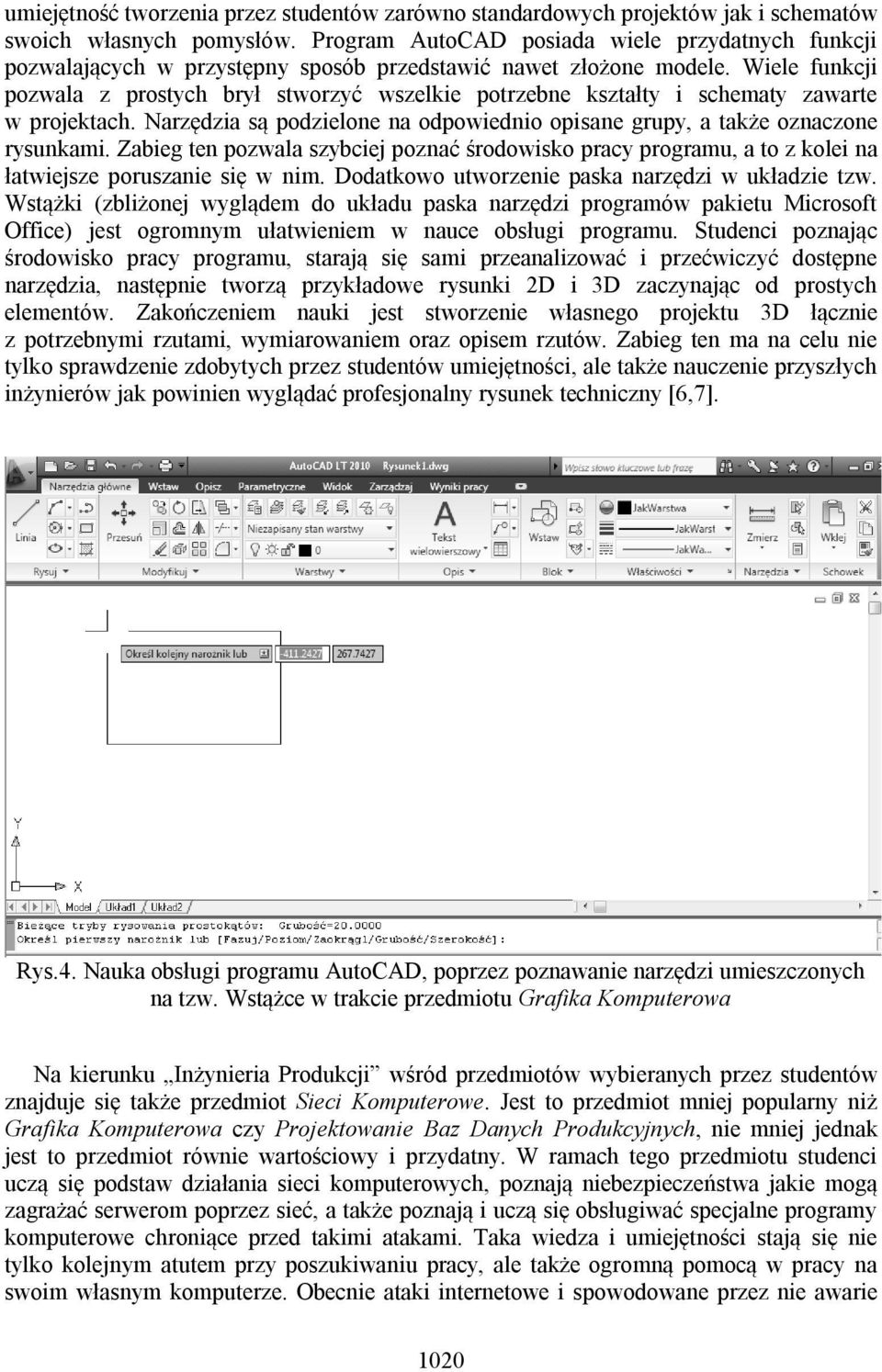 Wiele funkcji pozwala z prostych brył stworzyć wszelkie potrzebne kształty i schematy zawarte w projektach. Narzędzia są podzielone na odpowiednio opisane grupy, a także oznaczone rysunkami.