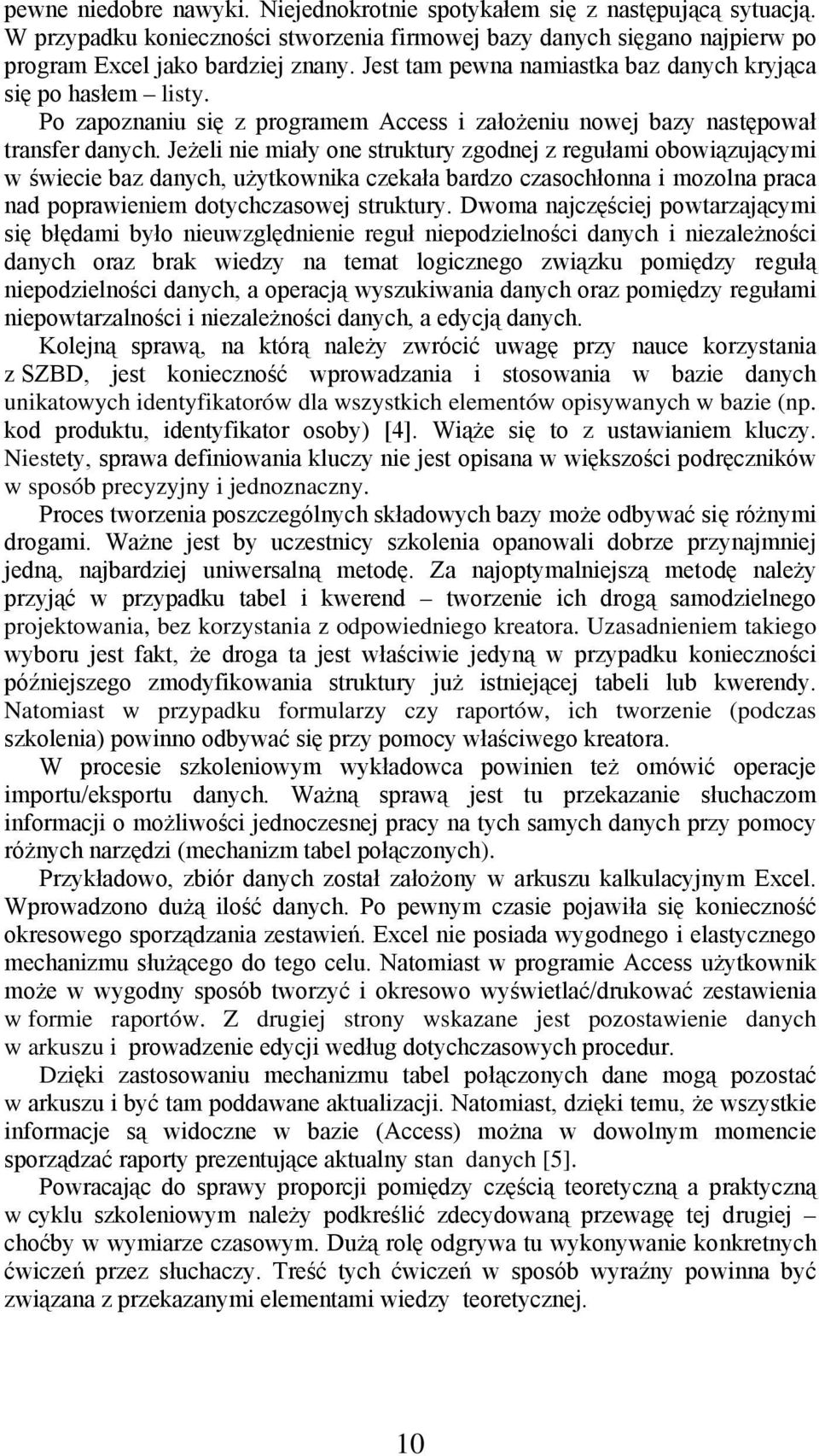 Jeżeli nie miały one struktury zgodnej z regułami obowiązującymi w świecie baz danych, użytkownika czekała bardzo czasochłonna i mozolna praca nad poprawieniem dotychczasowej struktury.