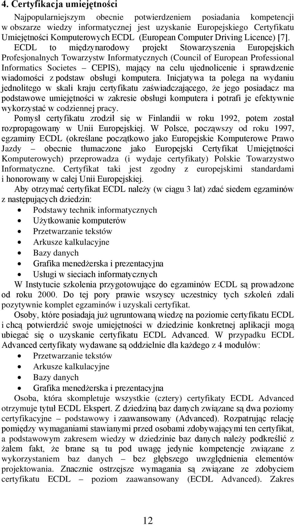 ECDL to międzynarodowy projekt Stowarzyszenia Europejskich Profesjonalnych Towarzystw Informatycznych (Council of European Professional Informatics Societes CEPIS), mający na celu ujednolicenie i