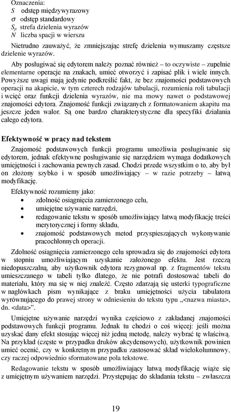 Powyższe uwagi mają jedynie podkreślić fakt, że bez znajomości podstawowych operacji na akapicie, w tym czterech rodzajów tabulacji, rozumienia roli tabulacji i wcięć oraz funkcji dzielenia wyrazów,