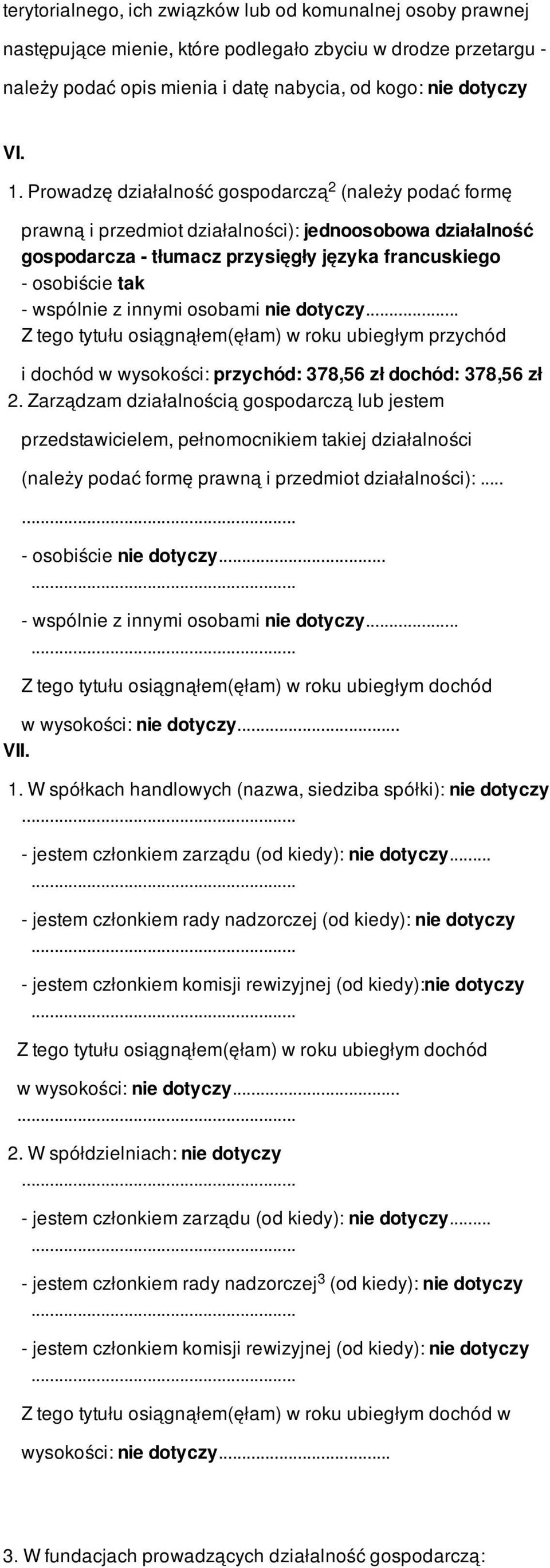 innymi osobami nie dotyczy... Z tego tytułu osiągnąłem(ęłam) w roku ubiegłym przychód i dochód w wysokości: przychód: 378,56 zł dochód: 378,56 zł 2.