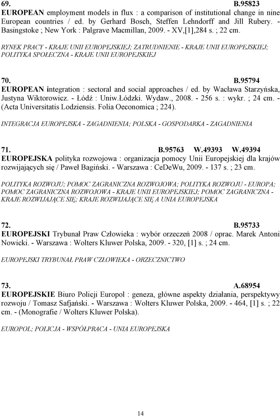 RYNEK PRACY - KRAJE UNII EUROPEJSKIEJ; ZATRUDNIENIE - KRAJE UNII EUROPEJSKIEJ; POLITYKA SPOŁECZNA - KRAJE UNII EUROPEJSKIEJ 70. B.95794 EUROPEAN integration : sectoral and social approaches / ed.