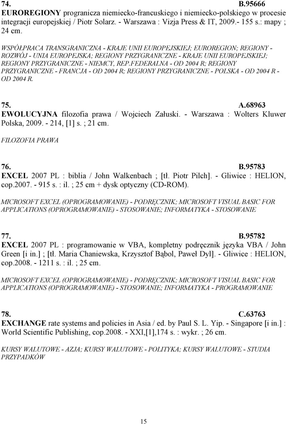 FEDERALNA - OD 2004 R; REGIONY PRZYGRANICZNE - FRANCJA - OD 2004 R; REGIONY PRZYGRANICZNE - POLSKA - OD 2004 R - OD 2004 R. 75. A.68963 EWOLUCYJNA filozofia prawa / Wojciech Załuski.