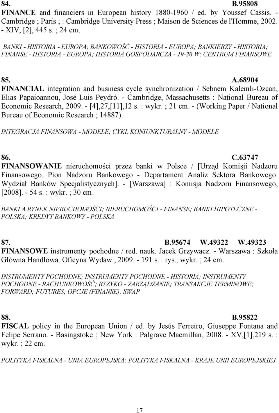 68904 FINANCIAL integration and business cycle synchronization / Sebnem Kalemli-Ozcan, Elias Papaioannou, José Luis Peydró. - Cambridge, Massachusetts : National Bureau of Economic Research, 2009.